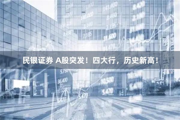 民银证券 A股突发！四大行，历史新高！